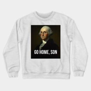 Go home, son - George Washington - inspired by Hamilton Musical Crewneck Sweatshirt